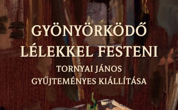 Gyönyörködő lélekkel festeni-Tornyai János gyűjteményes kiállítása